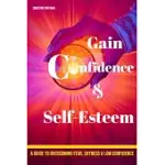 GAIN CONFIDENCE & SELF-ESTEEM: A GUIDE TO OVERCOMING FEAR, SHYNESS AND LOW CONFIDENCE