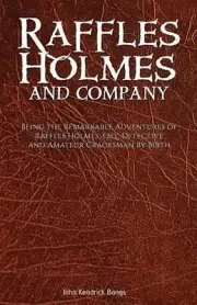 Raffles Holmes and Company: Being the Remarkable Adventures of Raffles Holmes, E
