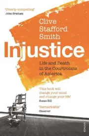 Injustice: Life and Death in the Courtrooms of America by Clive Stafford Smith (