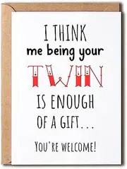 OystersPearl I Think Me Being Your Twin Is Enough Of A Gift Card - Twins Enough Of A Gift Twin Brother Sister Birthday Funny Card - Twin Card - Meaningful Gift Card,5 x 7 inches