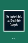 The Elephant'S Ball, And Grande Fete Champetre: Intended As A Companion To Those