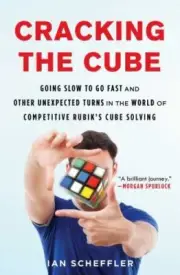 Cracking the Cube : Going Slow to Go Fast and Other Unexpected Turns in the W...