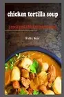 Chicken Tortilla Soup: Crock Pot Chicken Parmesan by Ker, Felix -Paperback