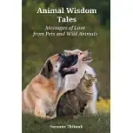 ANIMAL WISDOM TALES - MESSAGES OF LOVE FROM PETS AND WILD ANIMALS