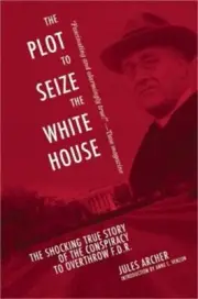 The Plot to Seize the White House: The Shocking True Story of the Conspiracy to