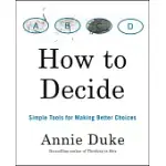 HOW TO DECIDE: SIMPLE TOOLS FOR MAKING BETTER CHOICES