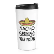 Nacho Average Vegetarian Travel Mug Cup Worlds Best Favourite Funny Awesome