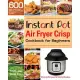 Instant Pot Air Fryer Crisp Cookbook for Beginners: 600 Easy, Healthy and Delicious Recipes for Smart People on a Budget (1000-Day Meal Plan)