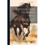 A DISSERTATION ON HORSES: WHEREIN IT IS DEMONSTRATED, BY MATTERS OF FACT, AS WELL AS FROM THE PRINCIPLES OF PHILOSOPHY, THAT INNATE QUALITIES DO
