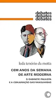 CEM Anos da Semana de Arte Moderna: O Gabinete Paulista e a Conjuração das Vanguardas