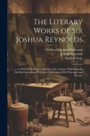 The Literary Works of Sir Joshua Reynolds: ... to Which Is Prefixed, a Memoir