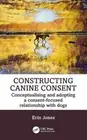 Jones - Constructing Canine Consent Conceptualising and adopting a co - D555z