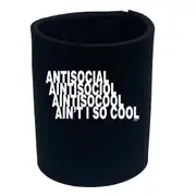 Antisocial Aint So Cool - Funny Novelty Stubby Holder