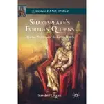 SHAKESPEARE’S FOREIGN QUEENS: DRAMA, POLITICS, AND THE ENEMY WITHIN