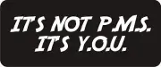3 - It's Not P.M.S. It's Y.O.U. Hard Hat Biker Helmet Sticker Bs364 3