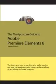 THE MUVIPIX.COM GUIDE TO ADOBE PREMIERE ELEMENTS 8: (COLOR By Steve Grisetti NEW