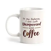In my Defense, I was Left Unsupervised With Coffee 11oz Coffee Mug