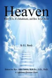 Heaven: Where It Is, It's Inhabitants, And How To Get There by Dwight L. Moody (