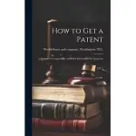 HOW TO GET A PATENT; A COMPLETE COMPENDIUM OF USEFUL INFORMATION FOR INVENTORS