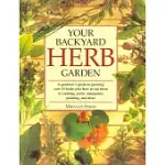 YOUR BACKYARD HERB GARDEN: A GARDENER’S GUIDE TO GROWING OVER 50 HERBS PLUS HOW TO USE THEM IN COOKING, CRAFTS, COMPANION PLANTING AND MORE