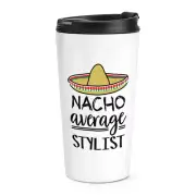Nacho Average Stylist Travel Mug Cup Worlds Best Favourite Funny Awesome