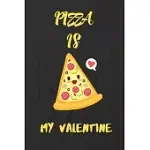 PIZZA IS MY VALENTINE: A PERFECT VALENTINE’’S DAY GIFT FOR PIZZA LOVER.