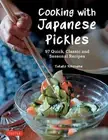 Cooking with Japanese Pickles: 97 Quick, Classic and Seasonal Recipes by Takako