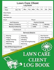 Lawn Care Client Log Book: A Simple Lawn Mowing & Landscape Appointment Log book to Track Customer Information, Contact and Payment Info, Scheduling, Services - Room for 100 Clients