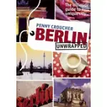 BERLIN UNWRAPPED: THE ULTIMATE GUIDE TO A UNIQUE CITY