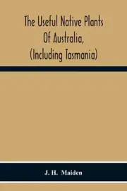 The Useful Native Plants Of Australia, (Including Tasmania)