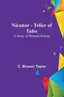 Nicanor - Teller of Tales: A Story of Roman Britain by C. Bryson Taylor Paperbac