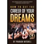 HOW TO GET THE CAREER OF YOUR DREAMS: THE ULTIMATE GUIDE TO THE CAREER OF YOUR DREAMS