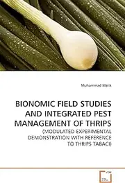 BIONOMIC FIELD STUDIES AND INTEGRATED PEST MANAGEMENT OF THRIPS: (MODULATED EXPERIMENTAL DEMONSTRATION WITH REFERENCE TO THRIPS TABACI) by Muhammad Malik