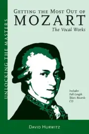 GETTING THE MOST OUT OF MOZART: THE VOCAL WORKS (UNLOCKING By David Hurwitz NEW