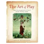 THE ART OF PLAY: IGNITE YOUR IMAGINATION TO UNLOCK INSIGHT, HEALING, AND JOY