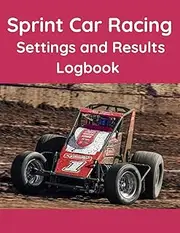 Sprint Car Racing Settings and Results Logbook - The essential workbook for any Racer or Mechanic.