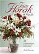 Faux Florals in Glass: 30-Plus Unique Arrangements in Clear Vases and Other Glassware