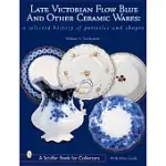 LATE VICTORIAN FLOW BLUE & OTHER CERAMIC WARES: A SELECTED HISTORY OF POTTERIES & SHAPES