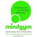 MIND GYM: ACHIEVE MORE BY THINKING DIFFERENTLY