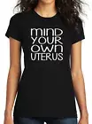 Mind Your Own Uterus T-Shirt My Choice Abortion Rights Political Science Quotes