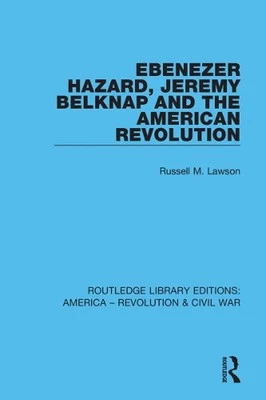 Ebenezer Hazard, Jeremy Belknap and the American Revolution by Russell Lawson (E