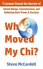 Who Moved My Chi?: 7 Lessons Reveal the Secrets of Human Beings, Consciousness,