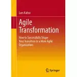 AGILE TRANSFORMATION: HOW TO SUCCESSFULLY SHAPE YOUR TRANSITION TO A MORE AGILE ORGANIZATION