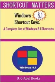 Windows 8.1 Shortcut Keys: A Complete List of Windows 8.1 Shortcuts by U. C-Abel