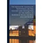 THE MONASTIC ANNALS OF TEVIOTDALE, OR, THE HISTORY AND ANTIQUITIES OF THE ABBEYS OF JEDBURGH, KELSO, MELROS, AND DRYBURGH