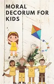 Moral decorum for kids: 80 pages of simple moral tips for good up bringing of kids