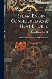 Steam Engine Considered As a Heat Engine: A Treatise On the Theory of the Steam Engine