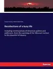 Recollections of a busy life: Including reminiscences of American politics and p