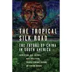 THE TROPICAL SILK ROAD: THE FUTURE OF CHINA IN SOUTH AMERICA