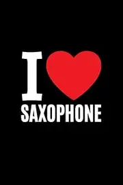 I Love Saxophone: Blank Lined Journal Notebook Valentine's Day. Gratitude Gift to Musician Lovers, Teachers, Adults, Seniors, Kids. Paper Manuscript. Music, Lyric Writing Book.